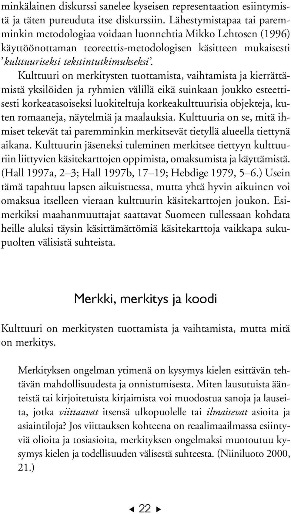 Kulttuuri on merkitysten tuottamista, vaihtamista ja kierrättämistä yksilöiden ja ryhmien välillä eikä suinkaan joukko esteettisesti korkeatasoiseksi luokiteltuja korkeakulttuurisia objekteja, kuten