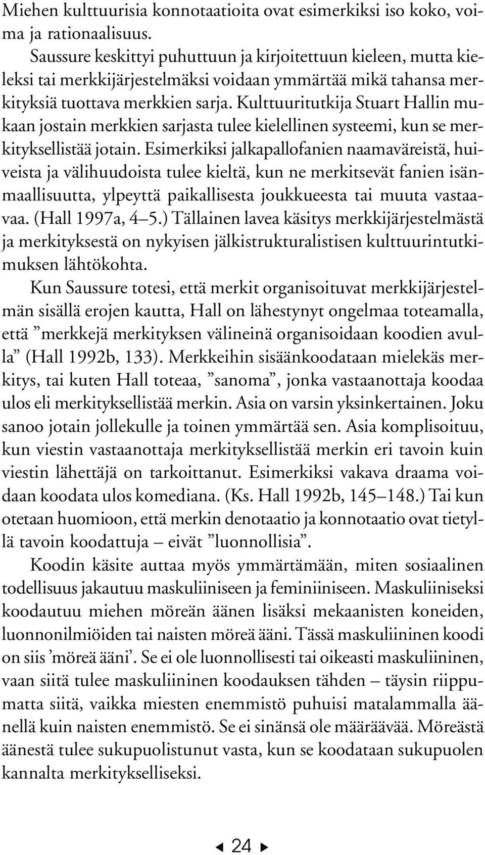 Kulttuuritutkija Stuart Hallin mukaan jostain merkkien sarjasta tulee kielellinen systeemi, kun se merkityksellistää jotain.