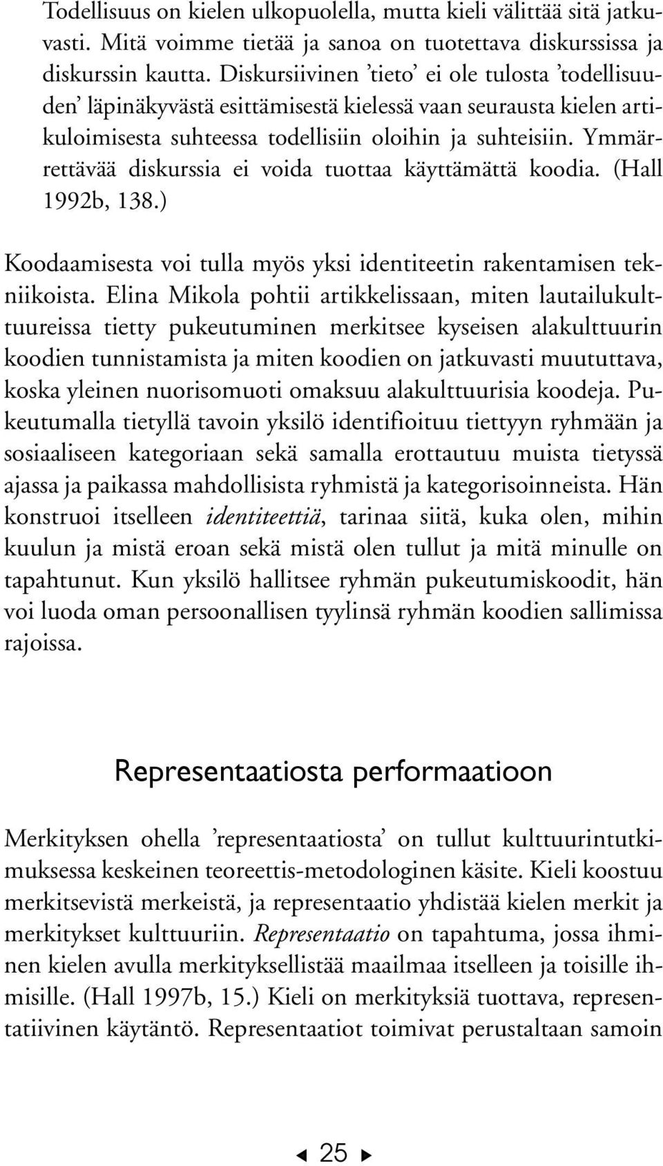 Ymmärrettävää diskurssia ei voida tuottaa käyttämättä koodia. (Hall 1992b, 138.) Koodaamisesta voi tulla myös yksi identiteetin rakentamisen tekniikoista.