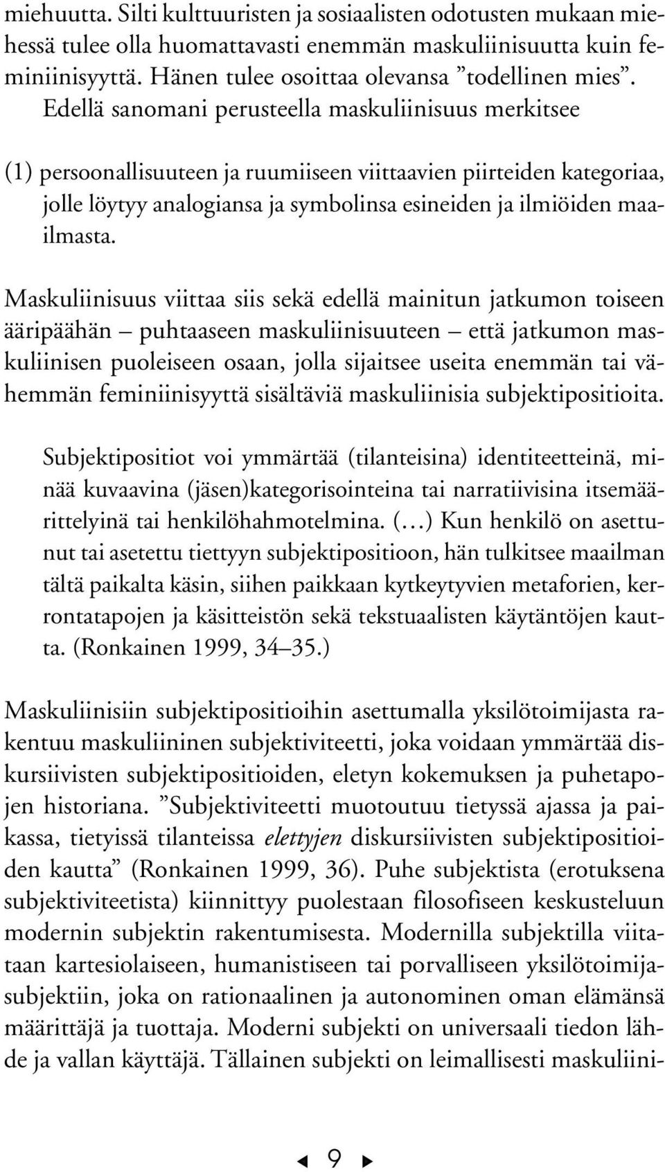 Maskuliinisuus viittaa siis sekä edellä mainitun jatkumon toiseen ääripäähän puhtaaseen maskuliinisuuteen että jatkumon maskuliinisen puoleiseen osaan, jolla sijaitsee useita enemmän tai vähemmän