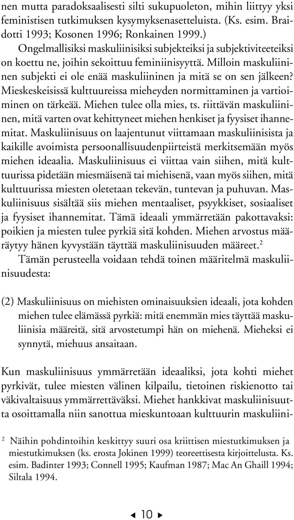 Milloin maskuliininen subjekti ei ole enää maskuliininen ja mitä se on sen jälkeen? Mieskeskeisissä kulttuureissa mieheyden normittaminen ja vartioiminen on tärkeää. Miehen tulee olla mies, ts.