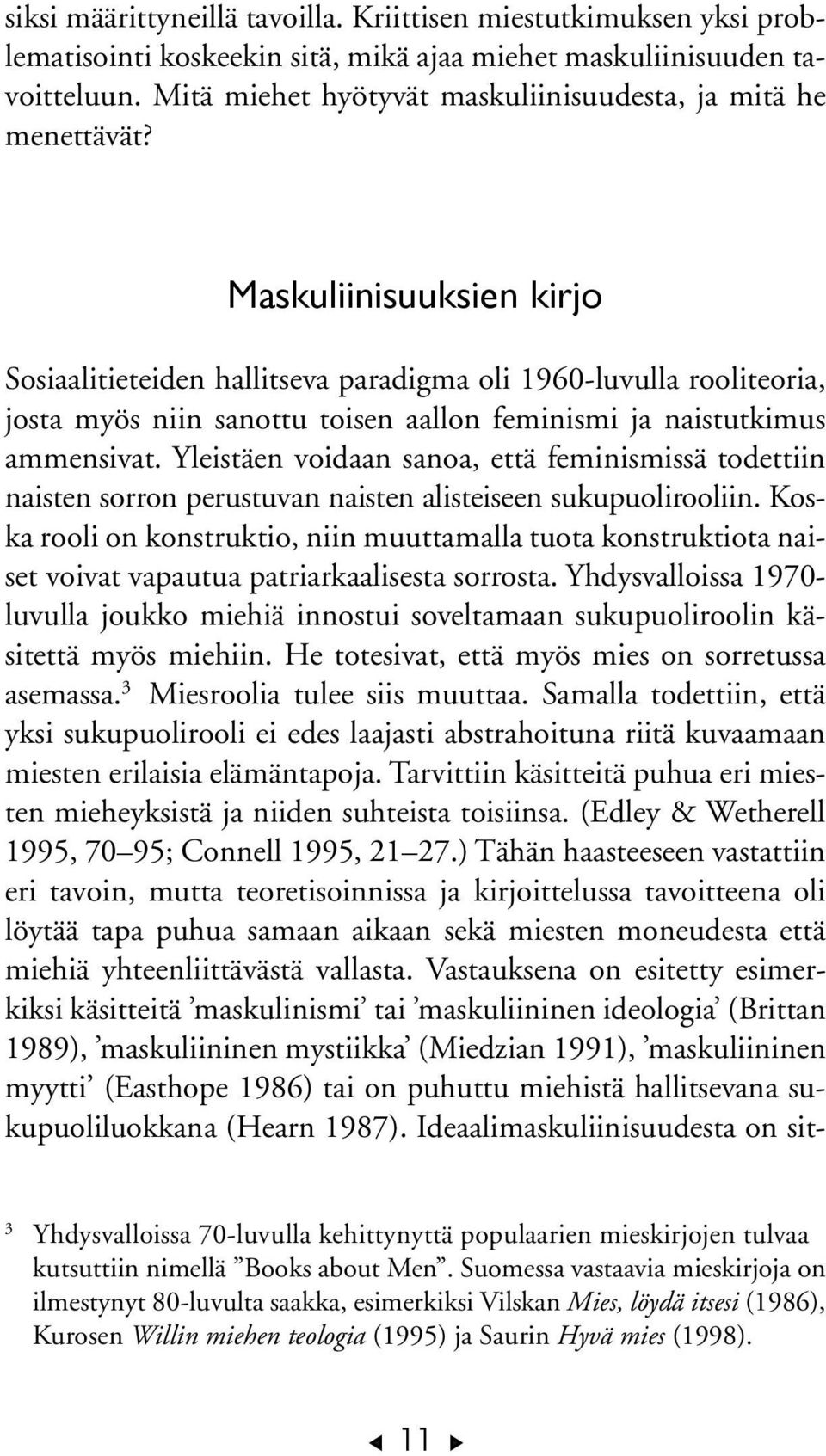 Maskuliinisuuksien kirjo Sosiaalitieteiden hallitseva paradigma oli 1960-luvulla rooliteoria, josta myös niin sanottu toisen aallon feminismi ja naistutkimus ammensivat.