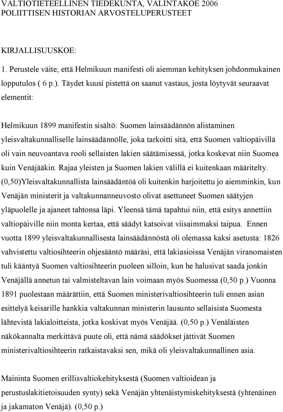 Täydet kuusi pistettä on saanut vastaus, josta löytyvät seuraavat elementit: Helmikuun 1899 manifestin sisältö: Suomen lainsäädännön alistaminen yleisvaltakunnalliselle lainsäädännölle, joka