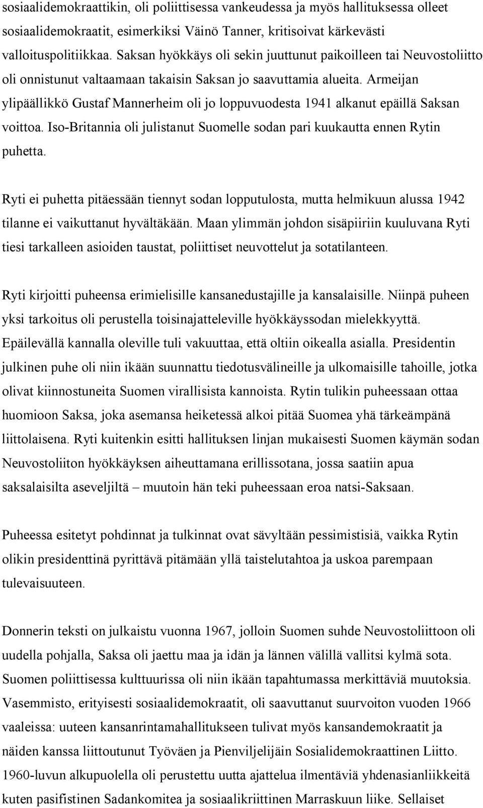 Armeijan ylipäällikkö Gustaf Mannerheim oli jo loppuvuodesta 1941 alkanut epäillä Saksan voittoa. Iso-Britannia oli julistanut Suomelle sodan pari kuukautta ennen Rytin puhetta.
