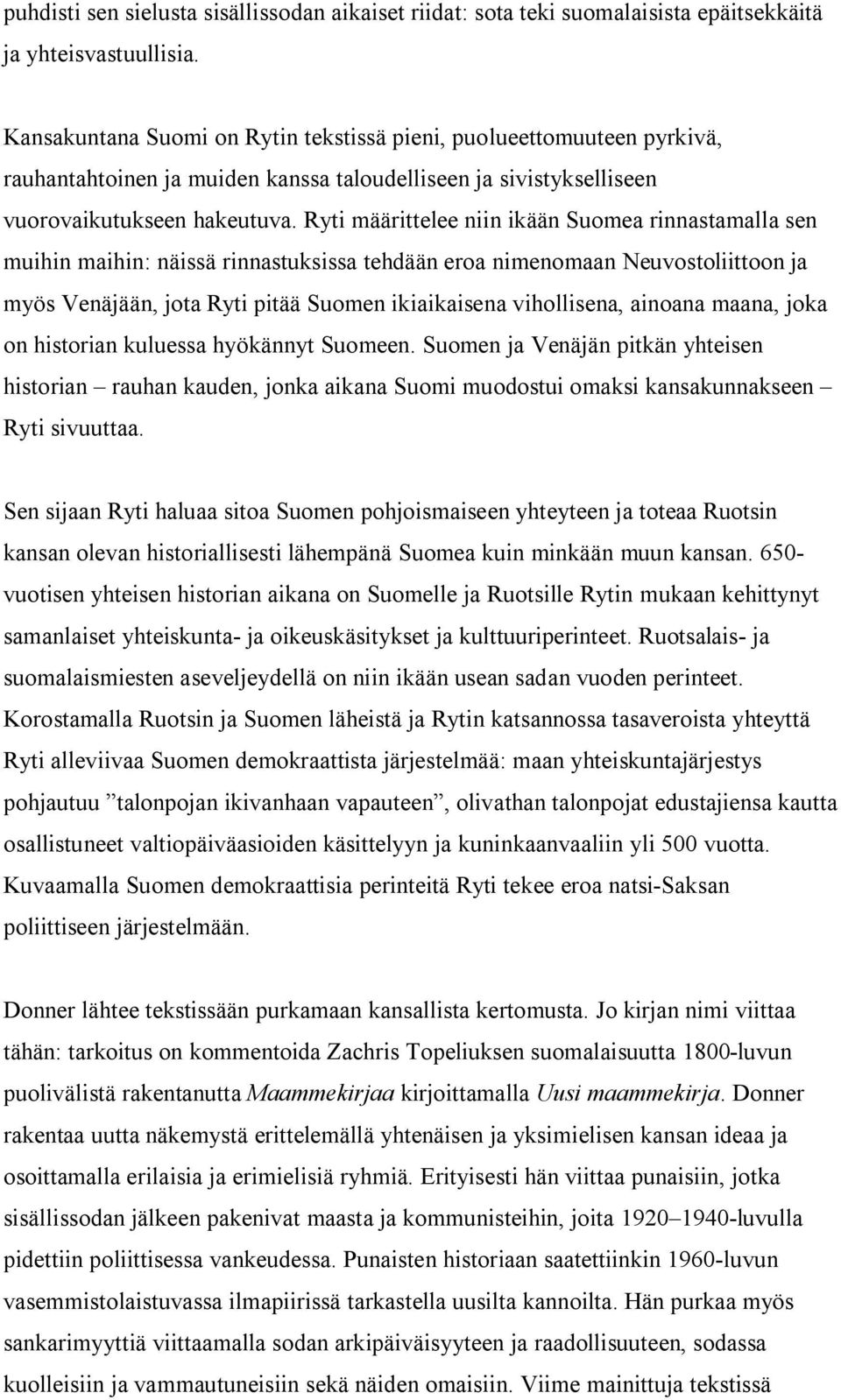 Ryti määrittelee niin ikään Suomea rinnastamalla sen muihin maihin: näissä rinnastuksissa tehdään eroa nimenomaan Neuvostoliittoon ja myös Venäjään, jota Ryti pitää Suomen ikiaikaisena vihollisena,