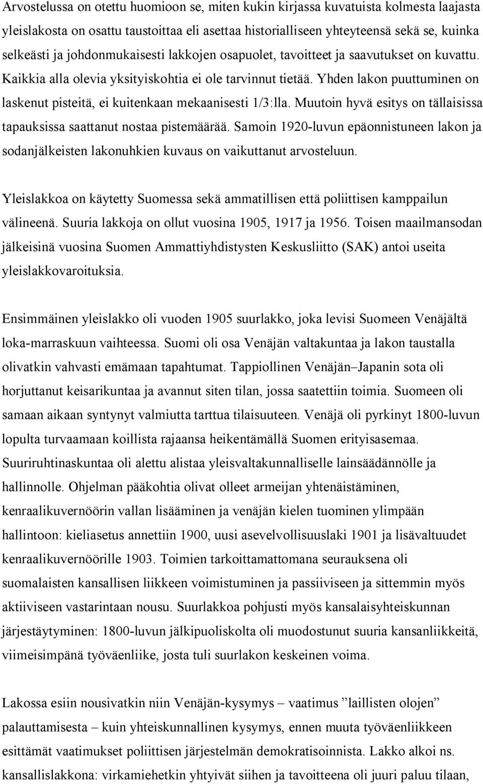 Yhden lakon puuttuminen on laskenut pisteitä, ei kuitenkaan mekaanisesti 1/3:lla. Muutoin hyvä esitys on tällaisissa tapauksissa saattanut nostaa pistemäärää.