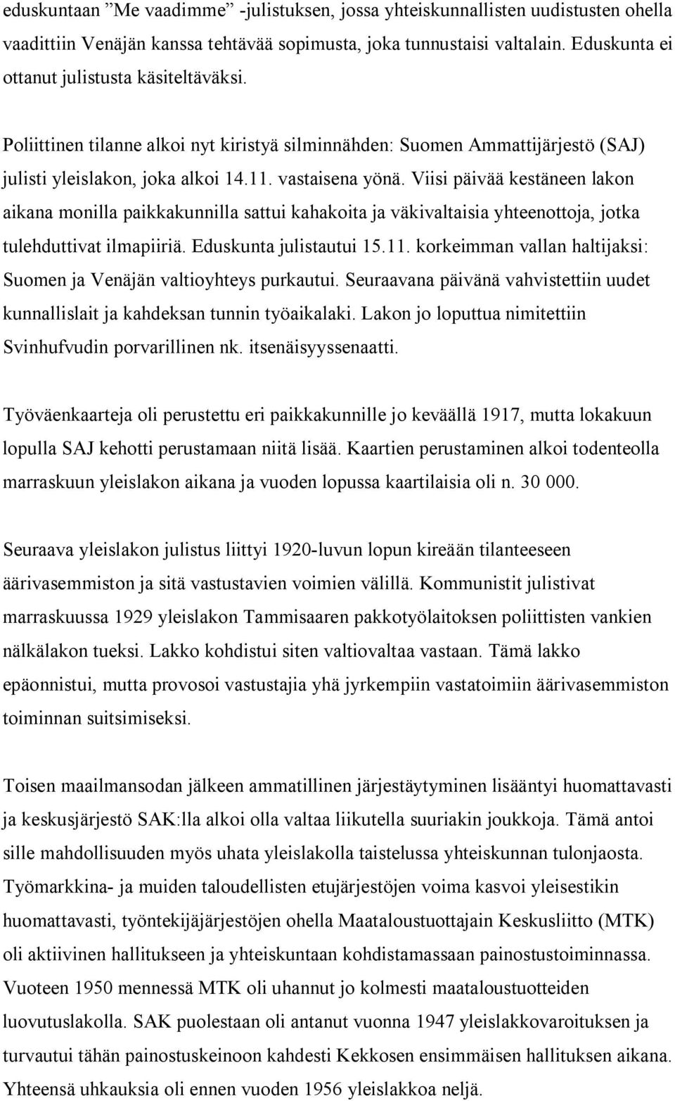 Viisi päivää kestäneen lakon aikana monilla paikkakunnilla sattui kahakoita ja väkivaltaisia yhteenottoja, jotka tulehduttivat ilmapiiriä. Eduskunta julistautui 15.11.