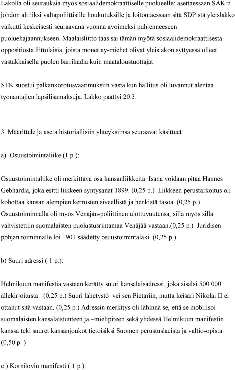 Maalaisliitto taas sai tämän myötä sosiaalidemokraattisesta oppositiosta liittolaisia, joista monet ay-miehet olivat yleislakon syttyessä olleet vastakkaisella puolen barrikadia kuin
