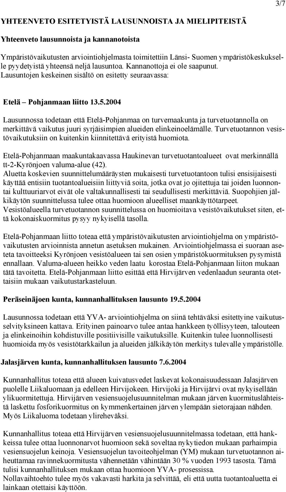 2004 Lausunnossa todetaan että Etelä-Pohjanmaa on turvemaakunta ja turvetuotannolla on merkittävä vaikutus juuri syrjäisimpien alueiden elinkeinoelämälle.