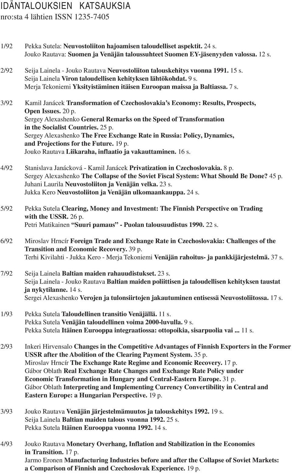 Seija Lainela Viron taloudellisen kehityksen lähtökohdat. 9 s. Merja Tekoniemi Yksityistäminen itäisen Euroopan maissa ja Baltiassa. 7 s.