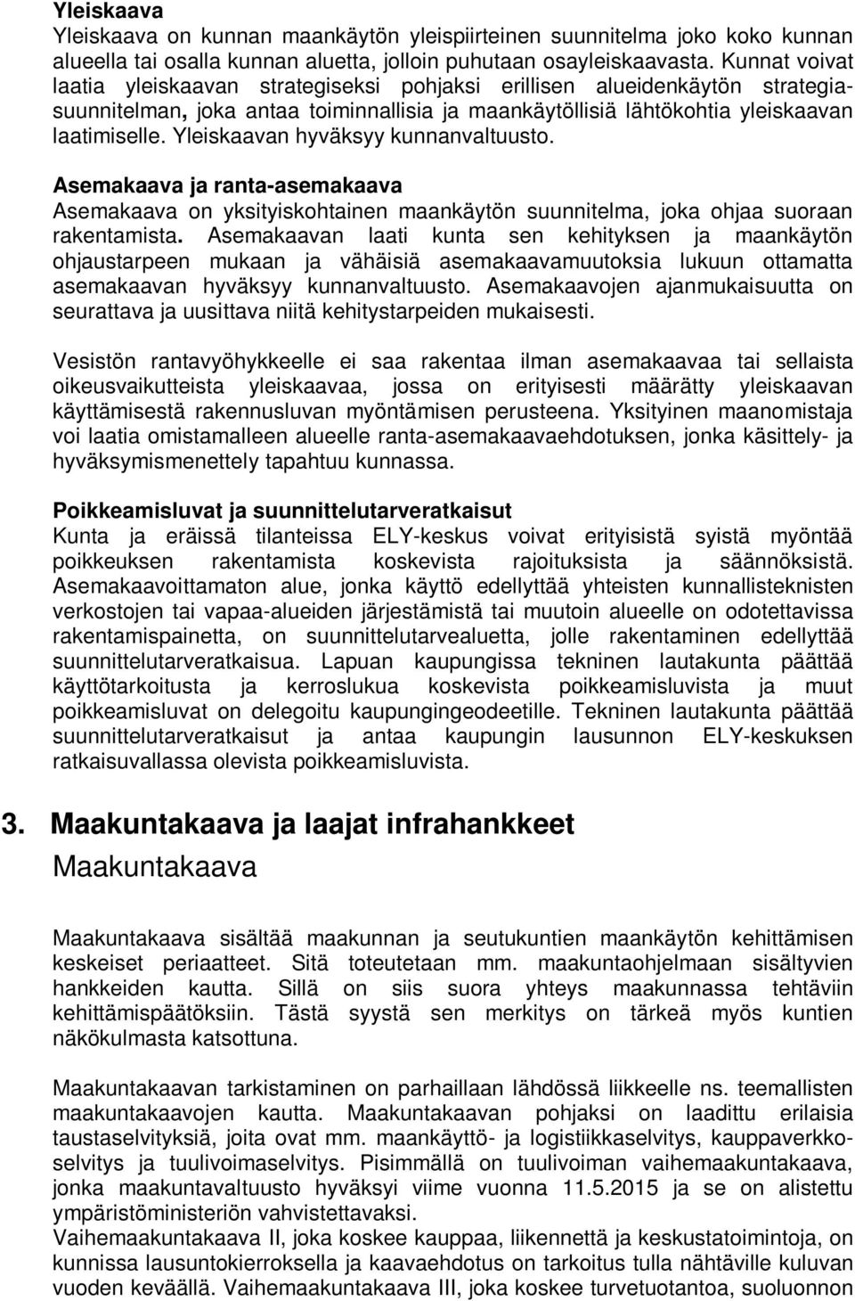 Yleiskaavan hyväksyy kunnanvaltuusto. Asemakaava ja ranta-asemakaava Asemakaava on yksityiskohtainen maankäytön suunnitelma, joka ohjaa suoraan rakentamista.