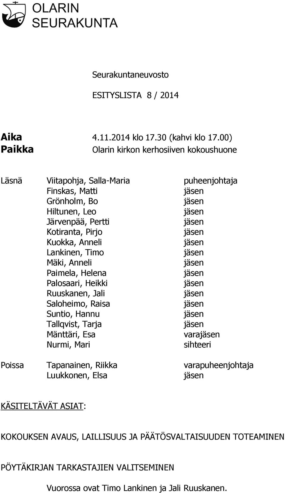 Kotiranta, Pirjo Kuokka, Anneli Lankinen, Timo Mäki, Anneli Paimela, Helena Palosaari, Heikki Ruuskanen, Jali Saloheimo, Raisa Suntio, Hannu Tallqvist, Tarja