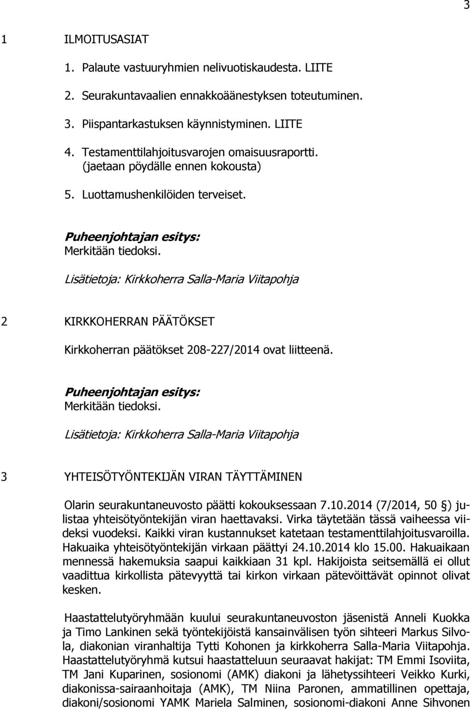 2 KIRKKOHERRAN PÄÄTÖKSET Kirkkoherran päätökset 208-227/2014 ovat liitteenä. Merkitään tiedoksi. 3 YHTEISÖTYÖNTEKIJÄN VIRAN TÄYTTÄMINEN Olarin seurakuntaneuvosto päätti kokouksessaan 7.10.