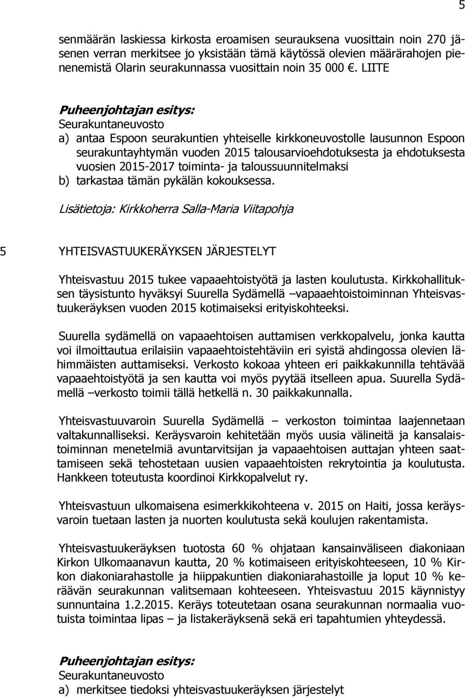 taloussuunnitelmaksi b) tarkastaa tämän pykälän kokouksessa. 5 YHTEISVASTUUKERÄYKSEN JÄRJESTELYT Yhteisvastuu 2015 tukee vapaaehtoistyötä ja lasten koulutusta.