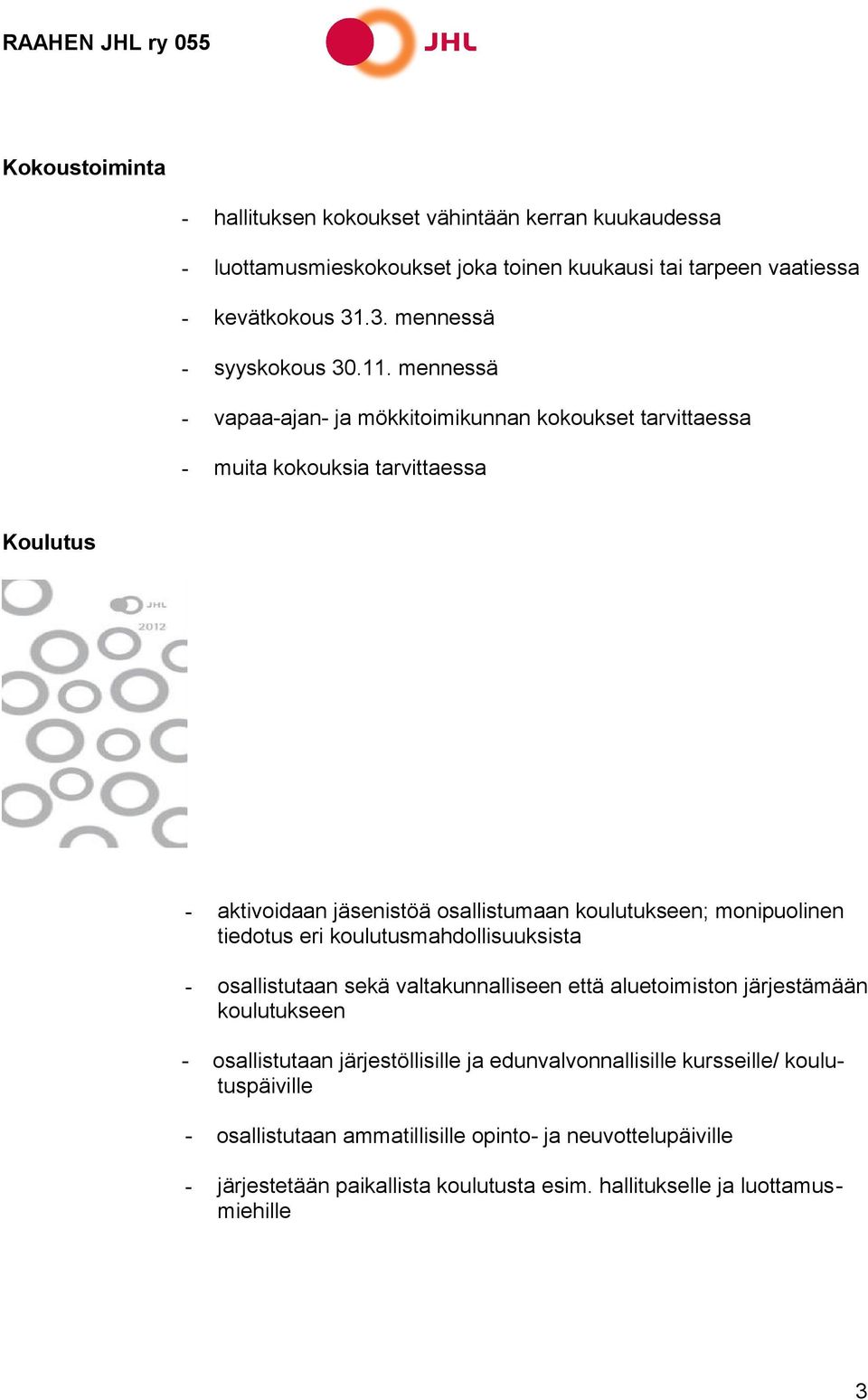 mennessä - vapaa-ajan- ja mökkitoimikunnan kokoukset tarvittaessa - muita kokouksia tarvittaessa Koulutus - aktivoidaan jäsenistöä osallistumaan koulutukseen; monipuolinen