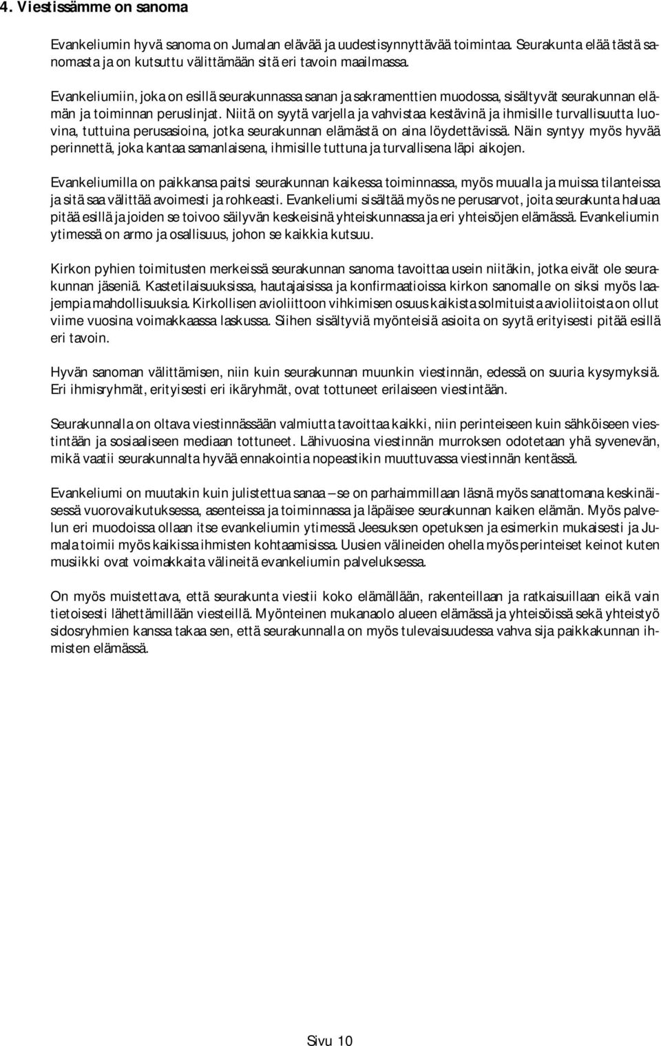 Niitä on syytä varjella ja vahvistaa kestävinä ja ihmisille turvallisuutta luovina, tuttuina perusasioina, jotka seurakunnan elämästä on aina löydettävissä.