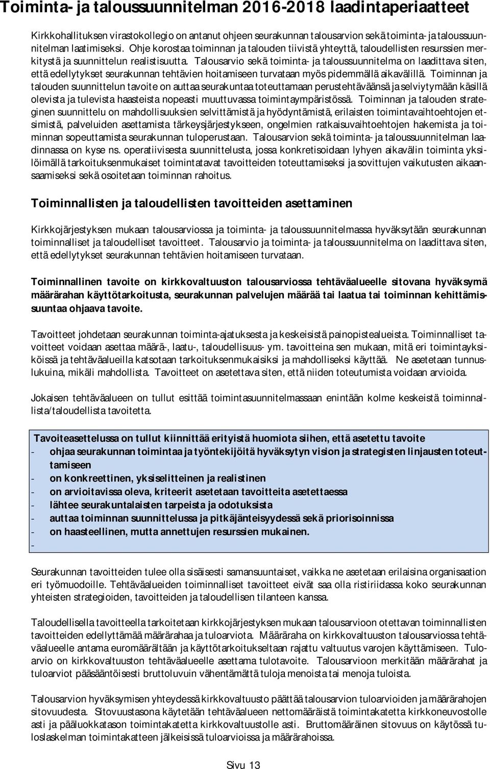 Talousarvio sekä toiminta- ja taloussuunnitelma on laadittava siten, että edellytykset seurakunnan tehtävien hoitamiseen turvataan myös pidemmällä aikavälillä.