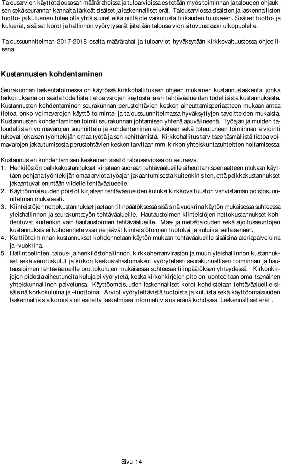 Sisäiset tuotto- ja kuluerät, sisäiset korot ja hallinnon vyörytyserät jätetään talousarvion sitovuustason ulkopuolelle.