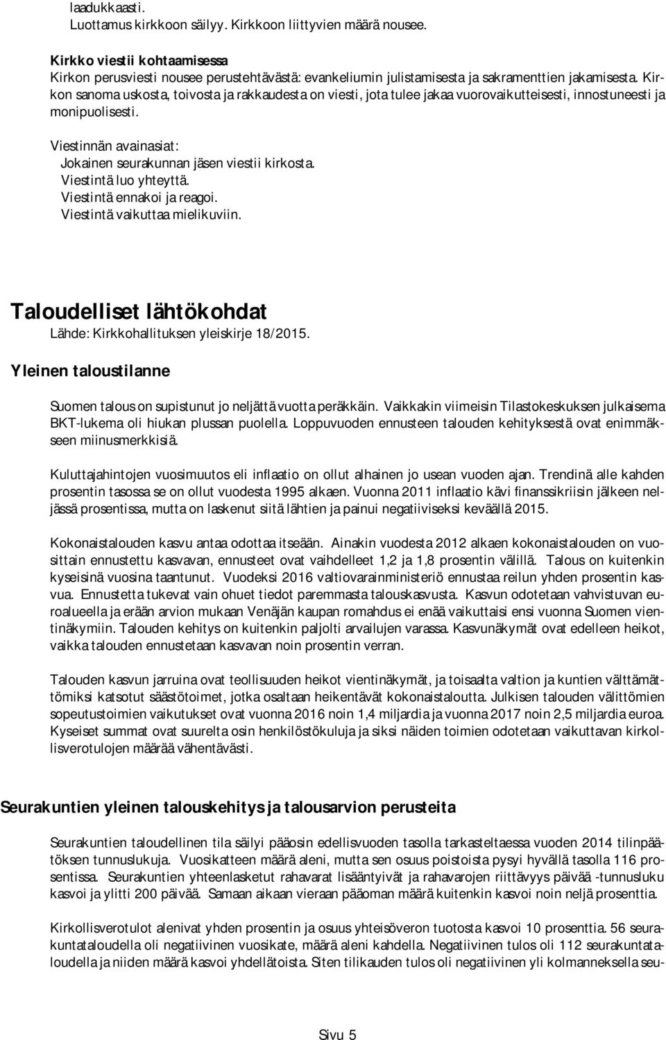 Kirkon sanoma uskosta, toivosta ja rakkaudesta on viesti, jota tulee jakaa vuorovaikutteisesti, innostuneesti ja monipuolisesti. Viestinnän avainasiat: Jokainen seurakunnan jäsen viestii kirkosta.
