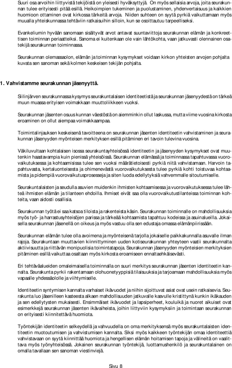 Niiden suhteen on syytä pyrkiä vaikuttamaan myös muualla yhteiskunnassa tehtäviin ratkaisuihin silloin, kun se osoittautuu tarpeelliseksi.