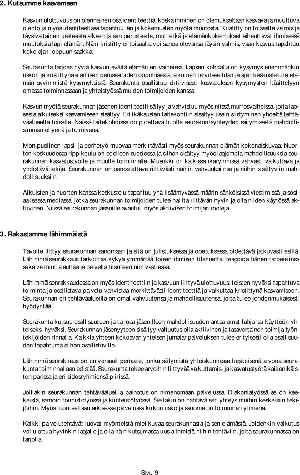 Näin kristitty ei toisaalta voi sanoa olevansa täysin valmis, vaan kasvua tapahtuu koko ajan loppuun saakka. Seurakunta tarjoaa hyviä kasvun eväitä elämän eri vaiheissa.