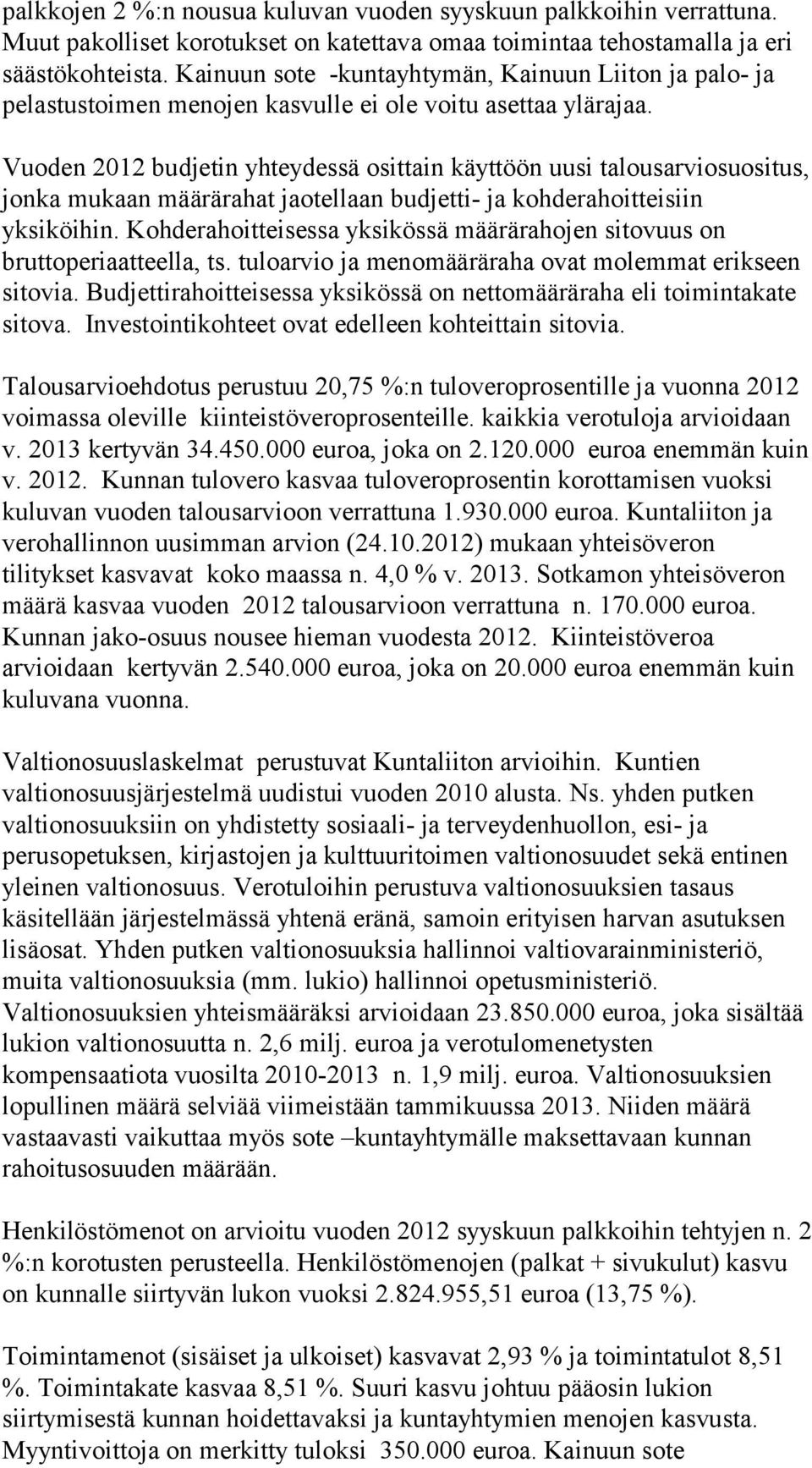 Vuoden 2012 budjetin yhteydessä osittain käyttöön uusi talousarviosuositus, jonka mukaan määrärahat jaotellaan budjetti- ja kohderahoitteisiin yksiköihin.