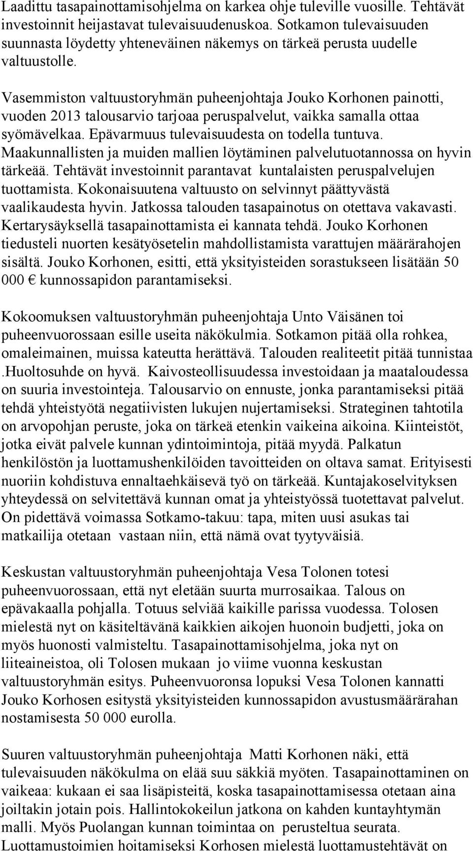 Vasemmiston valtuustoryhmän puheenjohtaja Jouko Korhonen painotti, vuoden 2013 talousarvio tarjoaa peruspalvelut, vaikka samalla ottaa syömävelkaa. Epävarmuus tulevaisuudesta on todella tuntuva.