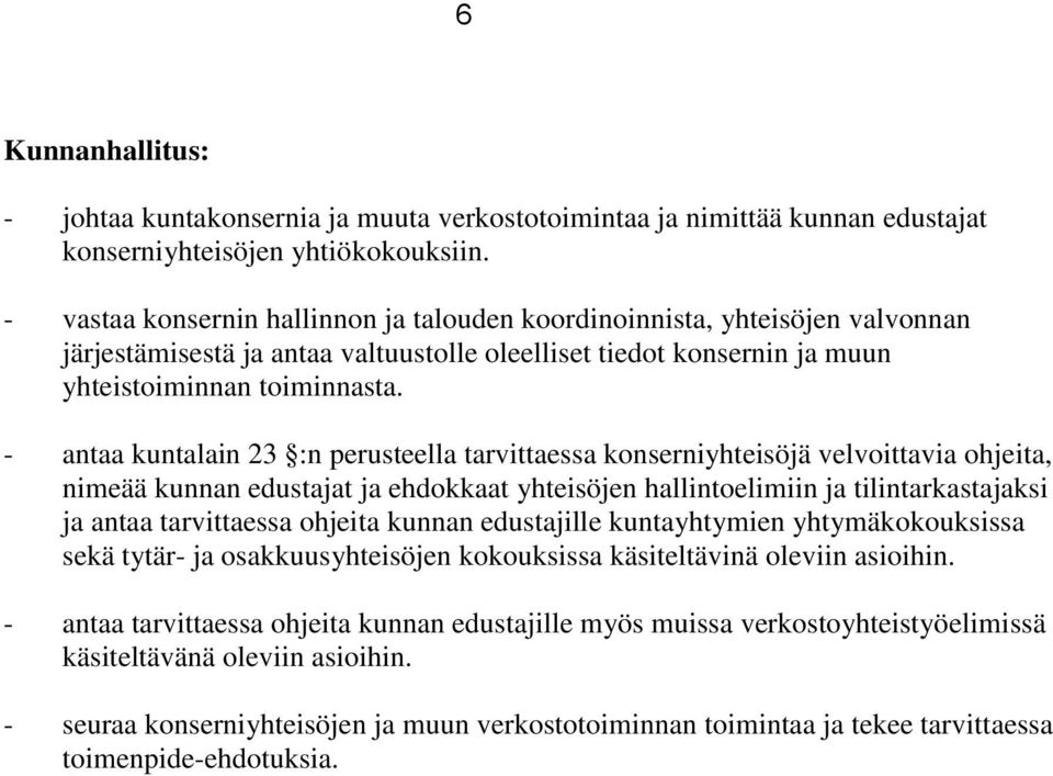 - antaa kuntalain 23 :n perusteella tarvittaessa konserniyhteisöjä velvoittavia ohjeita, nimeää kunnan edustajat ja ehdokkaat yhteisöjen hallintoelimiin ja tilintarkastajaksi ja antaa tarvittaessa
