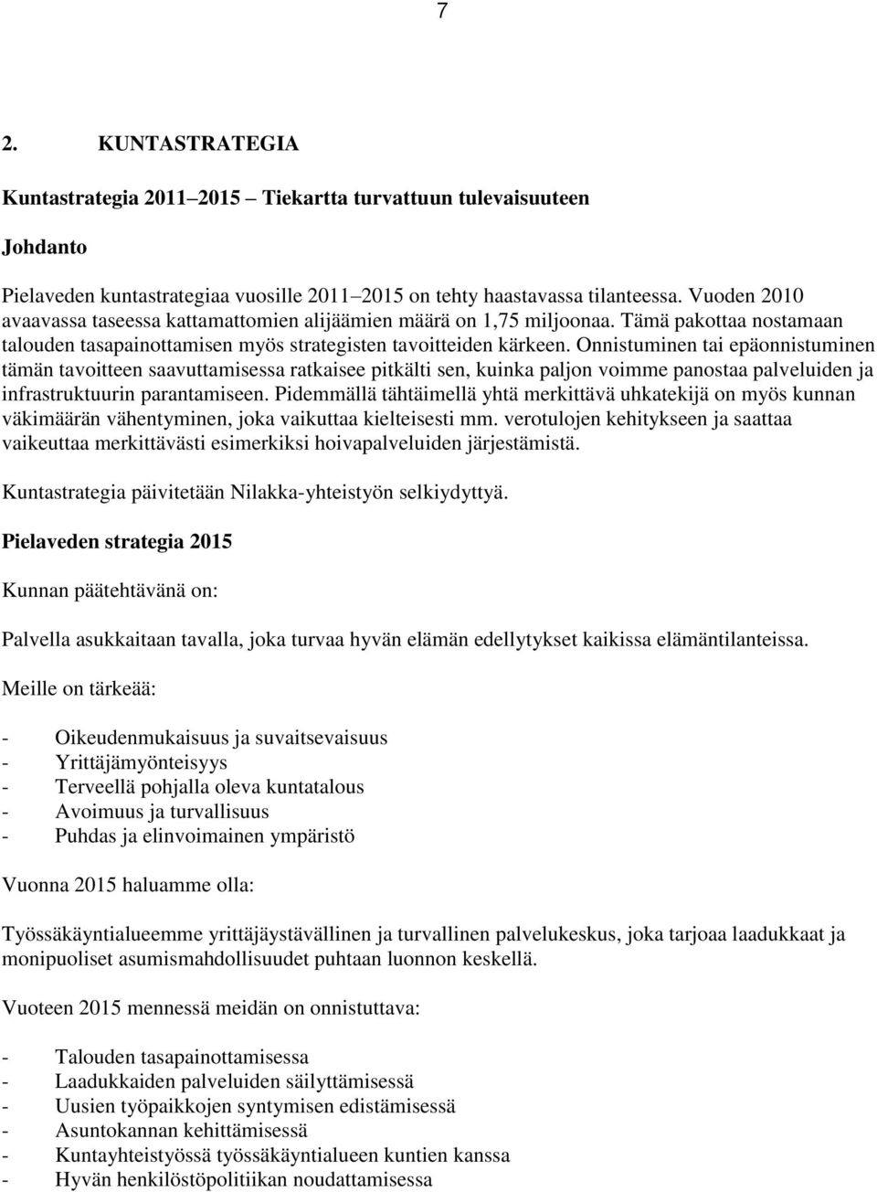 Onnistuminen tai epäonnistuminen tämän tavoitteen saavuttamisessa ratkaisee pitkälti sen, kuinka paljon voimme panostaa palveluiden ja infrastruktuurin parantamiseen.