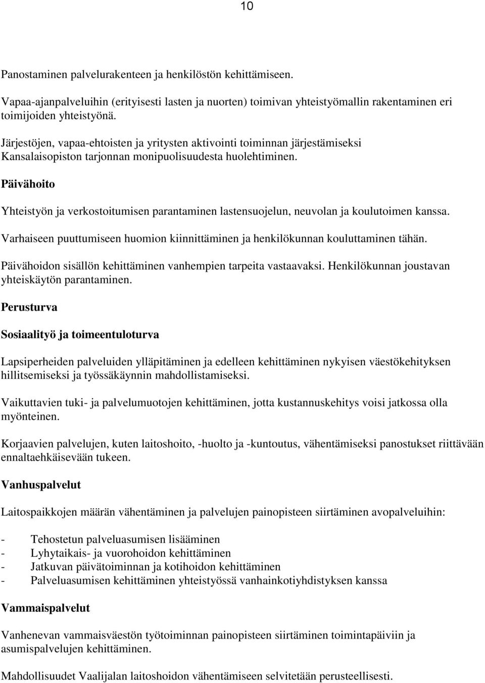 Päivähoito Yhteistyön ja verkostoitumisen parantaminen lastensuojelun, neuvolan ja koulutoimen kanssa. Varhaiseen puuttumiseen huomion kiinnittäminen ja henkilökunnan kouluttaminen tähän.
