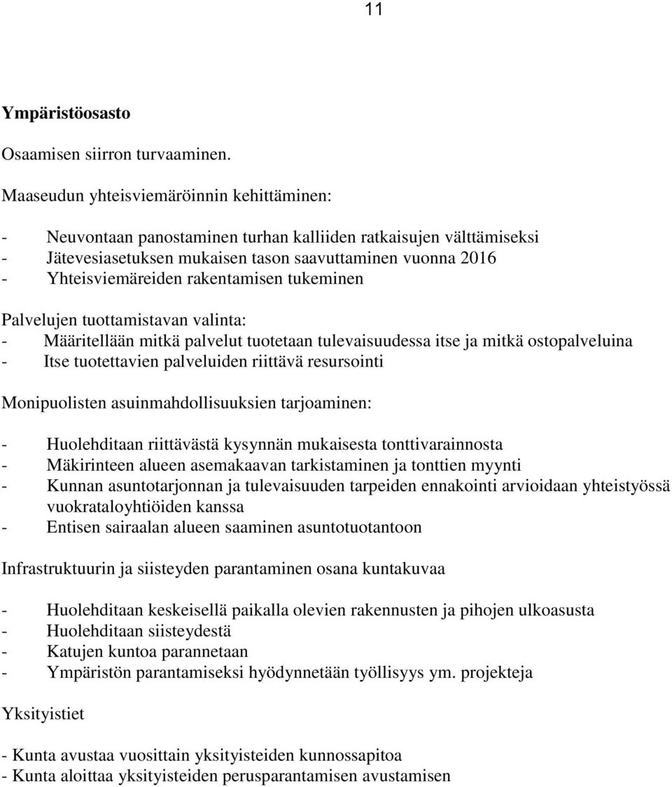rakentamisen tukeminen Palvelujen tuottamistavan valinta: - Määritellään mitkä palvelut tuotetaan tulevaisuudessa itse ja mitkä ostopalveluina - Itse tuotettavien palveluiden riittävä resursointi