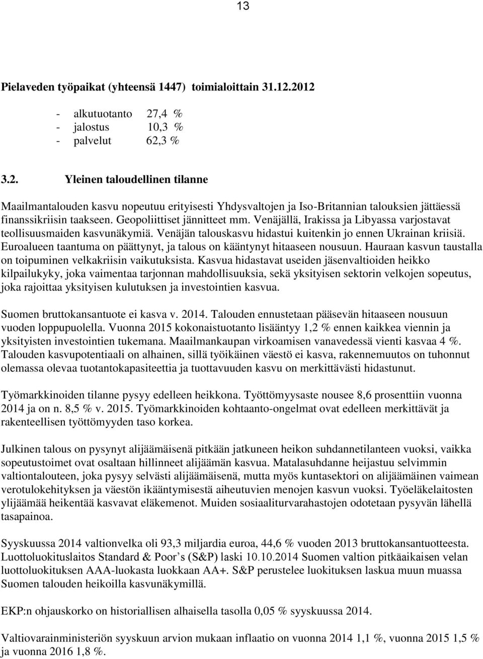 Geopoliittiset jännitteet mm. Venäjällä, Irakissa ja Libyassa varjostavat teollisuusmaiden kasvunäkymiä. Venäjän talouskasvu hidastui kuitenkin jo ennen Ukrainan kriisiä.
