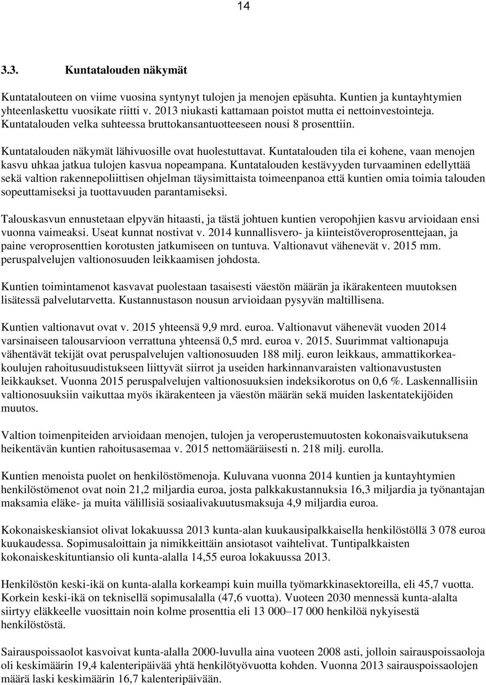 Kuntatalouden tila ei kohene, vaan menojen kasvu uhkaa jatkua tulojen kasvua nopeampana.