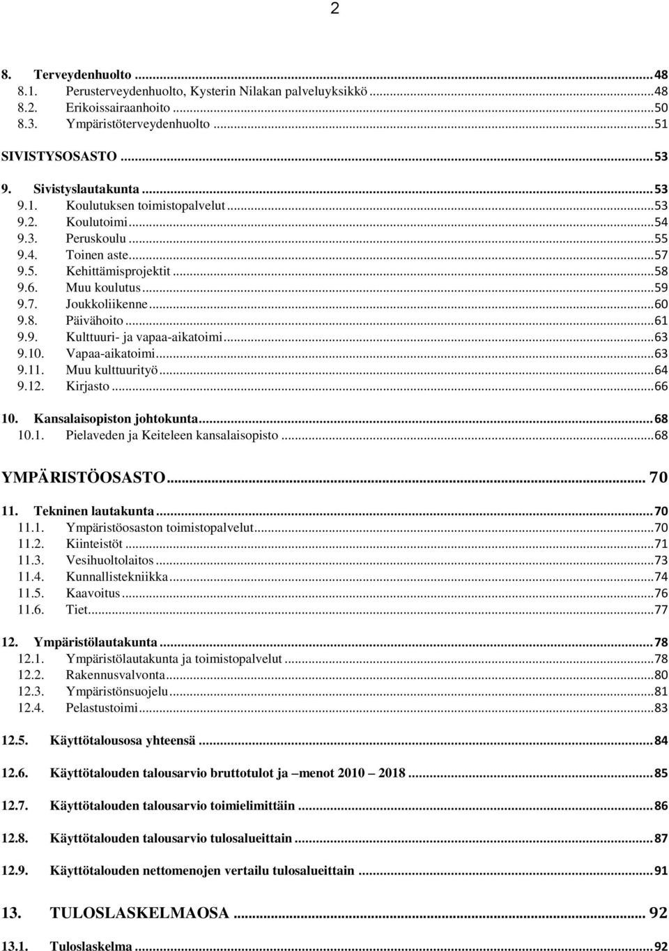 .. 60 9.8. Päivähoito... 61 9.9. Kulttuuri- ja vapaa-aikatoimi... 63 9.10. Vapaa-aikatoimi... 63 9.11. Muu kulttuurityö... 64 9.12. Kirjasto... 66 10. Kansalaisopiston johtokunta... 68 10.1. Pielaveden ja Keiteleen kansalaisopisto.