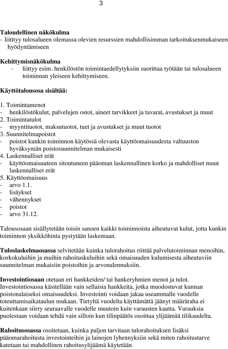 Toimintamenot - henkilöstökulut, palvelujen ostot, aineet tarvikkeet ja tavarat, avustukset ja muut 2. Toimintatulot - myyntituotot, maksutuotot, tuet ja avustukset ja muut tuotot 3.