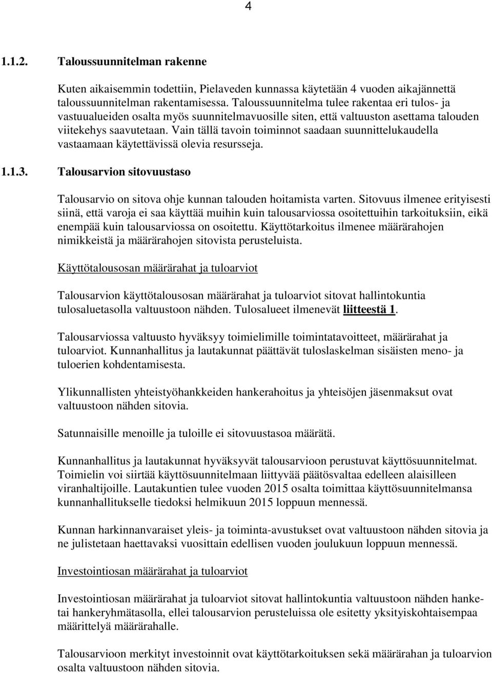 Vain tällä tavoin toiminnot saadaan suunnittelukaudella vastaamaan käytettävissä olevia resursseja. 1.1.3. Talousarvion sitovuustaso Talousarvio on sitova ohje kunnan talouden hoitamista varten.