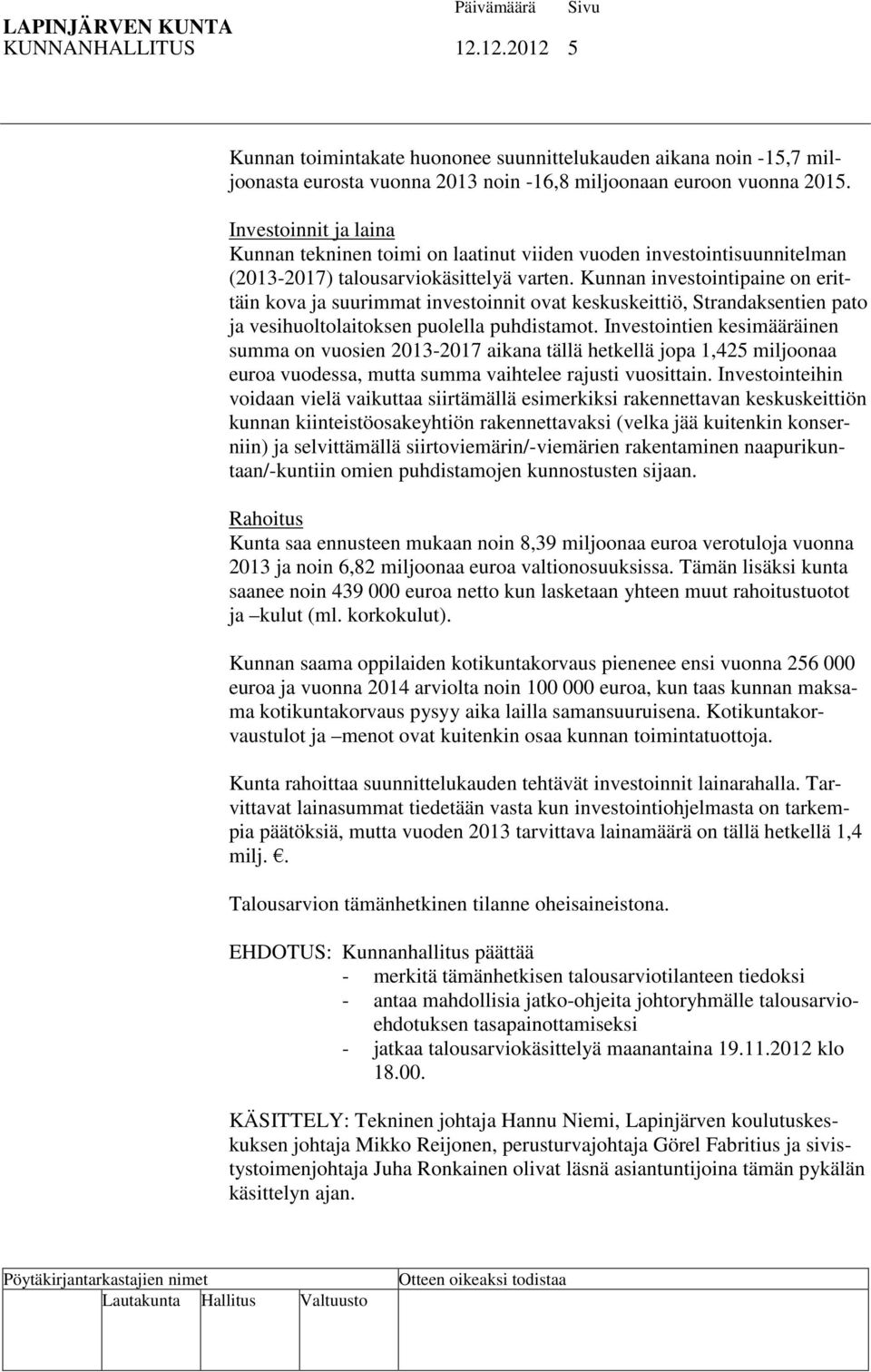 Kunnan investointipaine on erittäin kova ja suurimmat investoinnit ovat keskuskeittiö, Strandaksentien pato ja vesihuoltolaitoksen puolella puhdistamot.