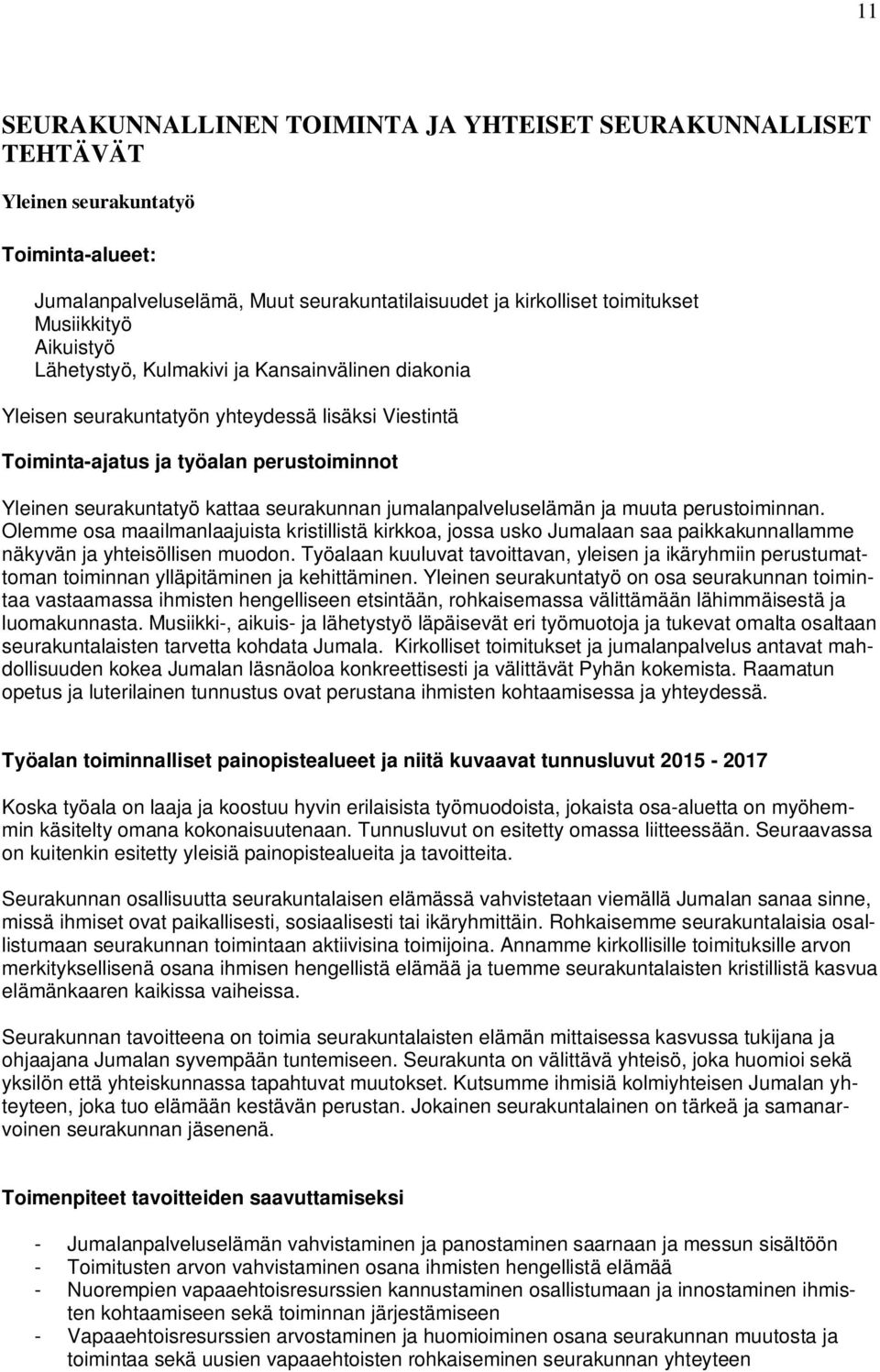 jumalanpalveluselämän ja muuta perustoiminnan. Olemme osa maailmanlaajuista kristillistä kirkkoa, jossa usko Jumalaan saa paikkakunnallamme näkyvän ja yhteisöllisen muodon.