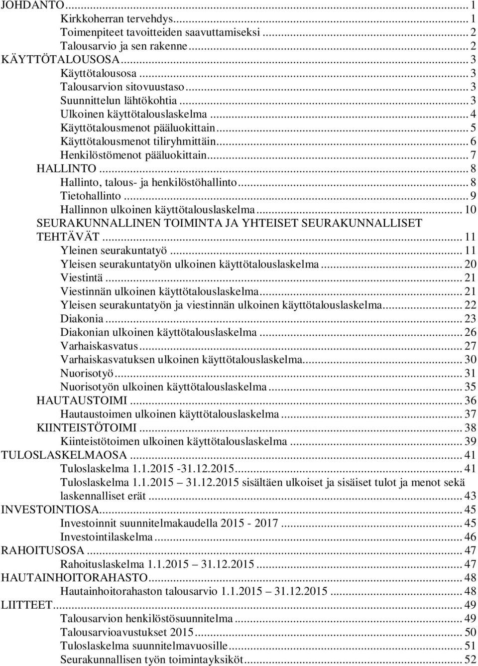 .. 8 Hallinto, talous- ja henkilöstöhallinto... 8 Tietohallinto... 9 Hallinnon ulkoinen käyttötalouslaskelma... 10 SEURAKUNNALLINEN TOIMINTA JA YHTEISET SEURAKUNNALLISET TEHTÄVÄT.