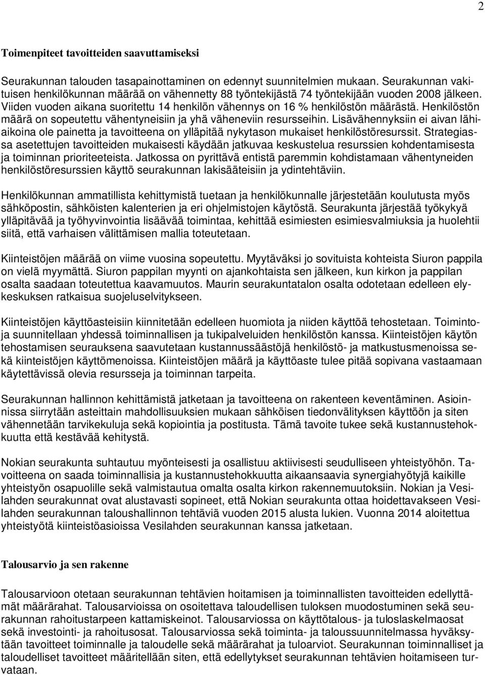 Henkilöstön määrä on sopeutettu vähentyneisiin ja yhä väheneviin resursseihin. Lisävähennyksiin ei aivan lähiaikoina ole painetta ja tavoitteena on ylläpitää nykytason mukaiset henkilöstöresurssit.