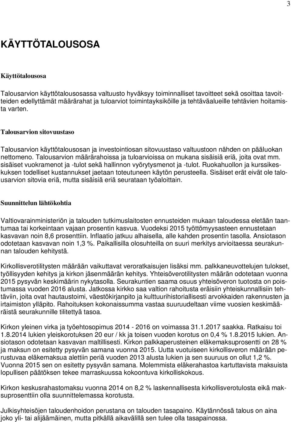 Talousarvion määrärahoissa ja tuloarvioissa on mukana sisäisiä eriä, joita ovat mm. sisäiset vuokramenot ja -tulot sekä hallinnon vyörytysmenot ja -tulot.