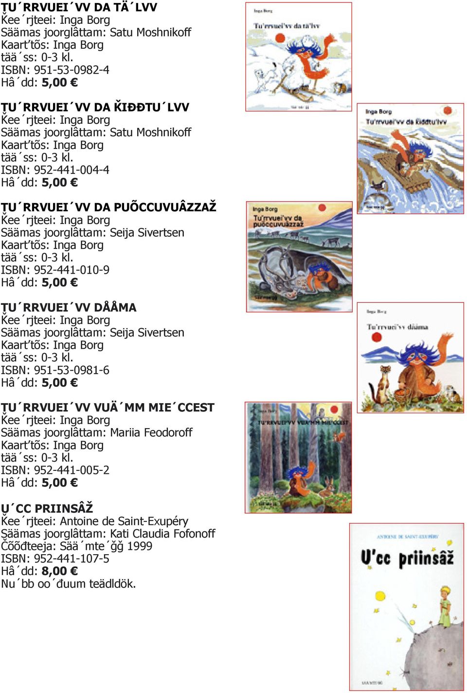 HтДdd: 5,00 TUДRRVUEIДVV DХХMA eeдrjteei: Inga Borg Sффmas joorglтttam: Seija Sivertsen Kaarttѕs: Inga Borg ISBN: 951-53-0981-6 HтДdd: 5,00 TUДRRVUEIДVV VUФДMM MIEДCCEST eeдrjteei: Inga Borg Sффmas
