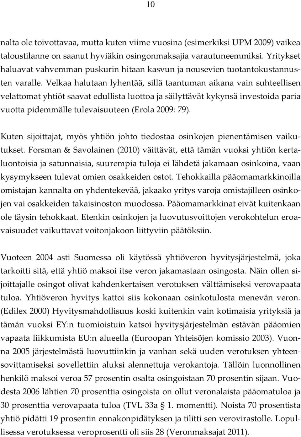 Velkaa halutaan lyhentää, sillä taantuman aikana vain suhteellisen velattomat yhtiöt saavat edullista luottoa ja säilyttävät kykynsä investoida paria vuotta pidemmälle tulevaisuuteen (Erola 2009: 79).