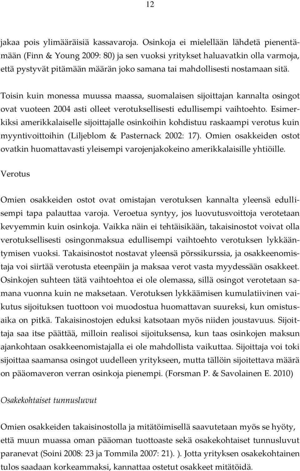 Toisin kuin monessa muussa maassa, suomalaisen sijoittajan kannalta osingot ovat vuoteen 2004 asti olleet verotuksellisesti edullisempi vaihtoehto.