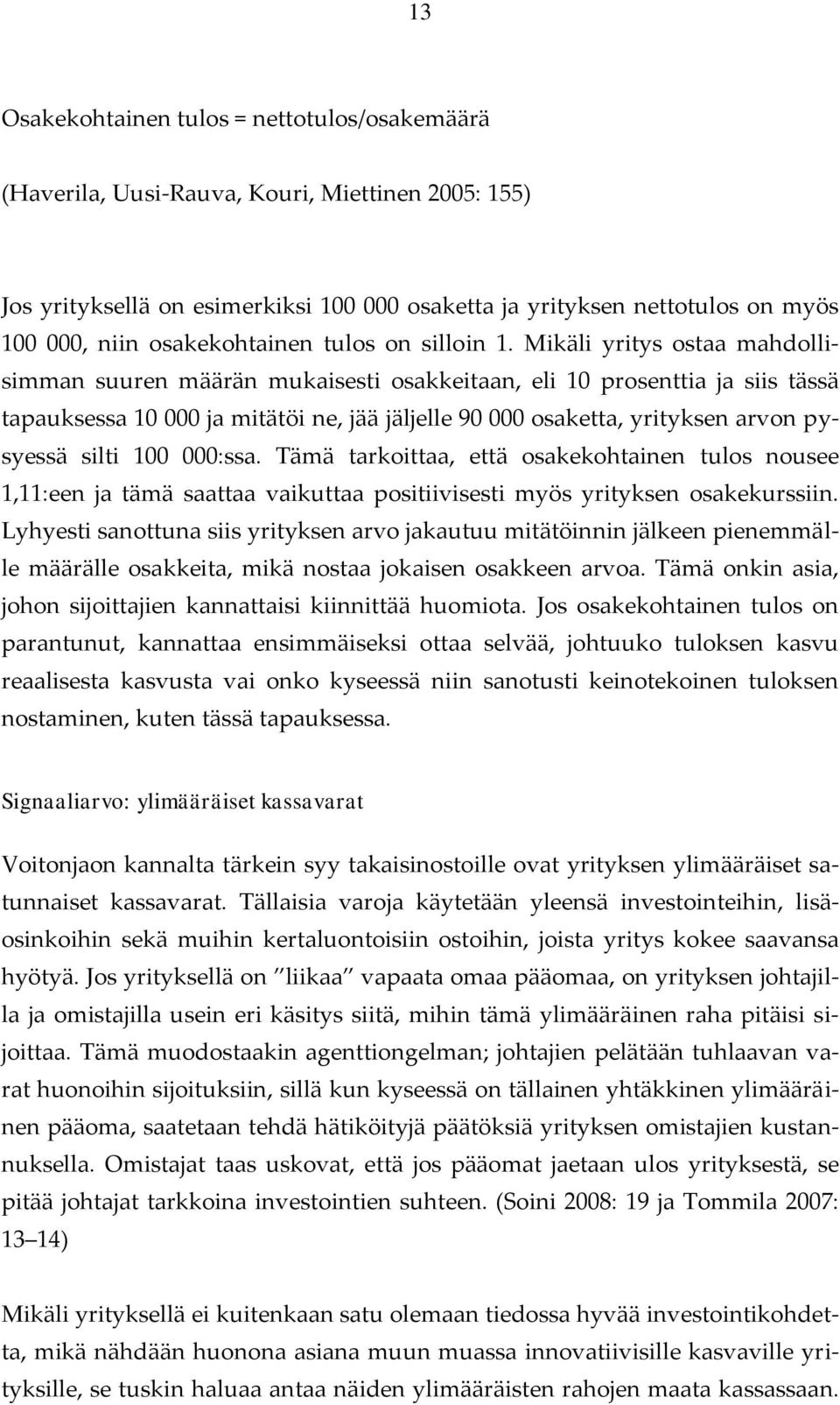 Mikäli yritys ostaa mahdollisimman suuren määrän mukaisesti osakkeitaan, eli 10 prosenttia ja siis tässä tapauksessa 10 000 ja mitätöi ne, jää jäljelle 90 000 osaketta, yrityksen arvon pysyessä silti