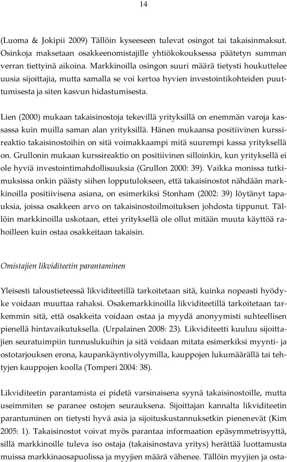 Lien (2000) mukaan takaisinostoja tekevillä yrityksillä on enemmän varoja kassassa kuin muilla saman alan yrityksillä.