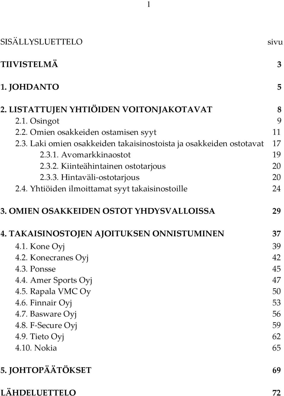 OMIEN OSAKKEIDEN OSTOT YHDYSVALLOISSA 29 4. TAKAISINOSTOJEN AJOITUKSEN ONNISTUMINEN 37 4.1. Kone Oyj 39 4.2. Konecranes Oyj 42 4.3. Ponsse 45 4.4. Amer Sports Oyj 47 4.5. Rapala VMC Oy 50 4.