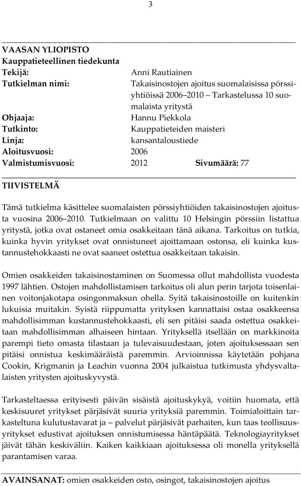 pörssiyhtiöiden takaisinostojen ajoitusta vuosina 2006 2010. Tutkielmaan on valittu 10 Helsingin pörssiin listattua yritystä, jotka ovat ostaneet omia osakkeitaan tänä aikana.