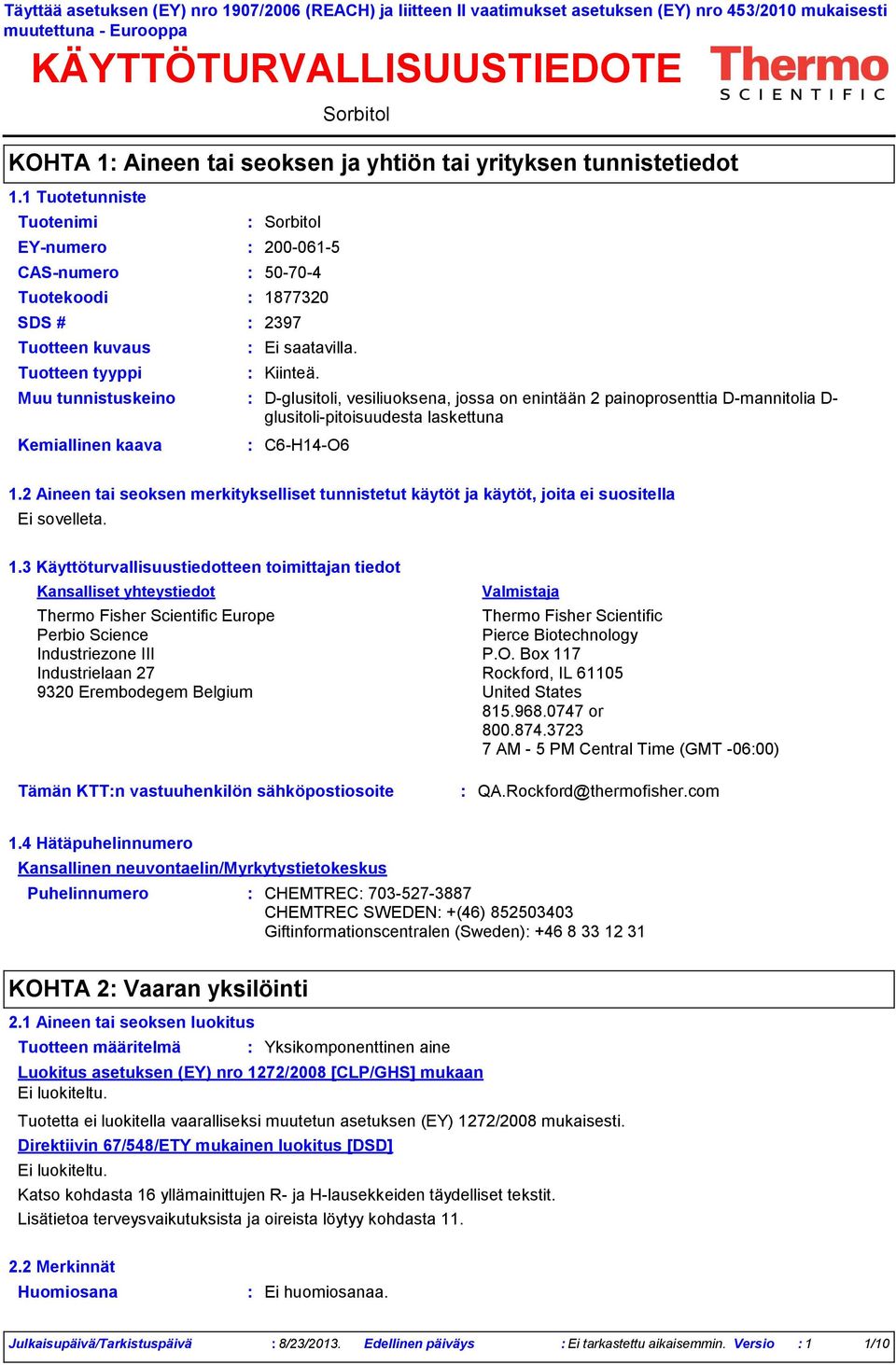 KOHTA 1 Aineen tai seoksen ja yhtiön tai yrityksen tunnistetiedot EYnumero 2000615 Tuotekoodi 1877320 SDS # 2397 Dglusitoli, vesiliuoksena, jossa on enintään 2 painoprosenttia Dmannitolia D