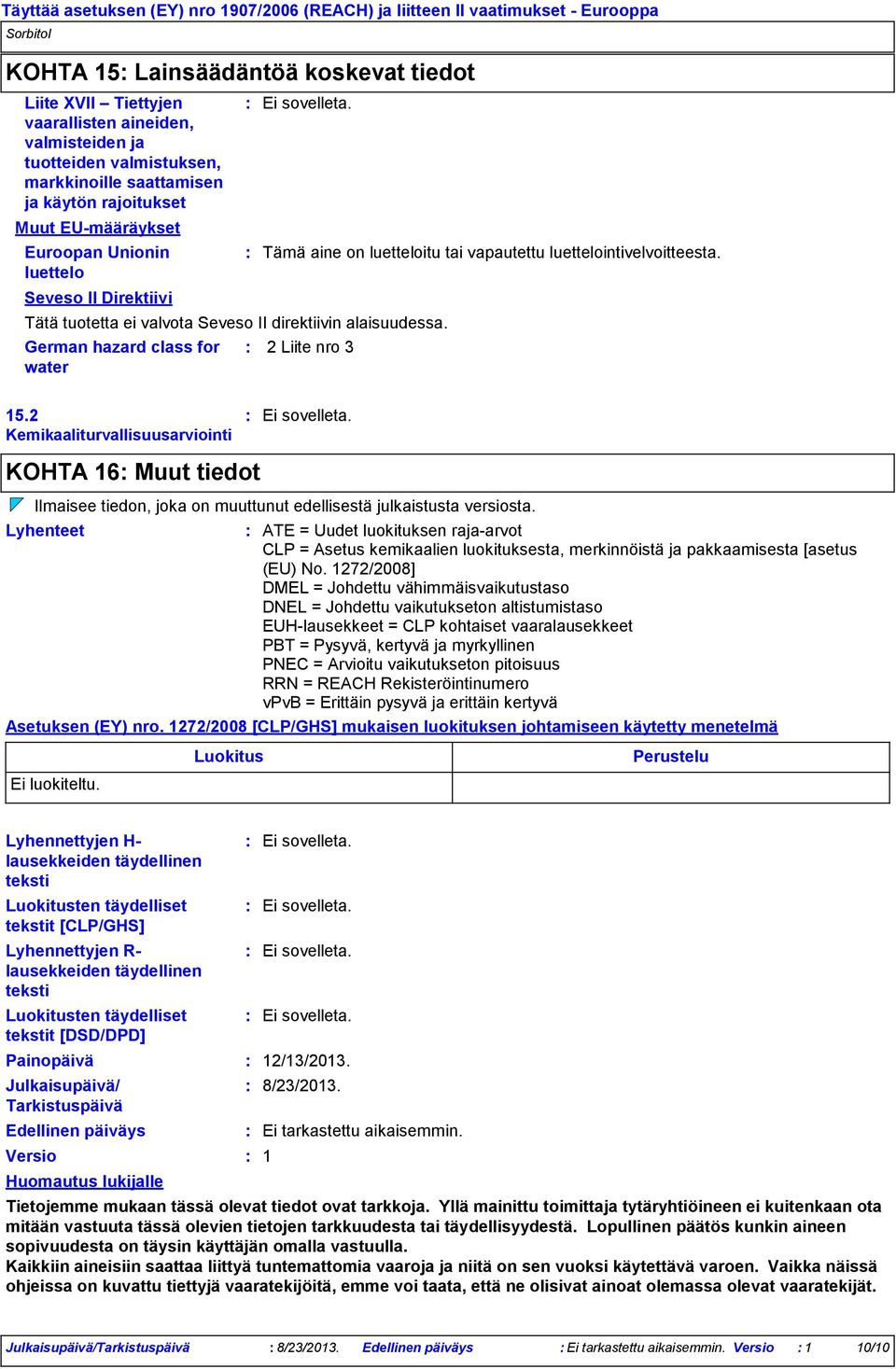 German hazard class for water 2 Liite nro 3 Tämä aine on luetteloitu tai vapautettu luettelointivelvoitteesta. 15.